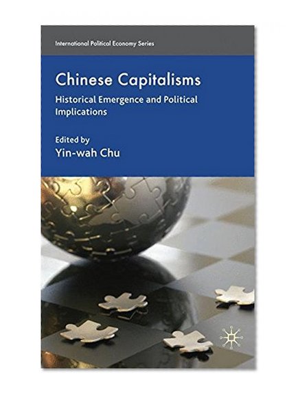 Book Cover Chinese Capitalisms: Historical Emergence and Political Implications (International Political Economy)