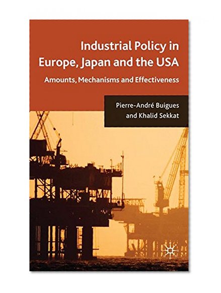 Book Cover Industrial Policy in Europe, Japan and the USA: Amounts, Mechanisms and Effectiveness