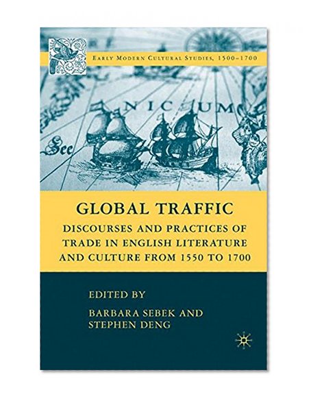 Book Cover Global Traffic: Discourses and Practices of Trade in English Literature and Culture from 1550 to 1700 (Early Modern Cultural Studies)