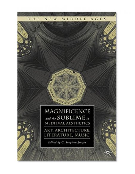 Book Cover Magnificence and the Sublime in Medieval Aesthetics: Art, Architecture, Literature, Music (New Middle Ages)