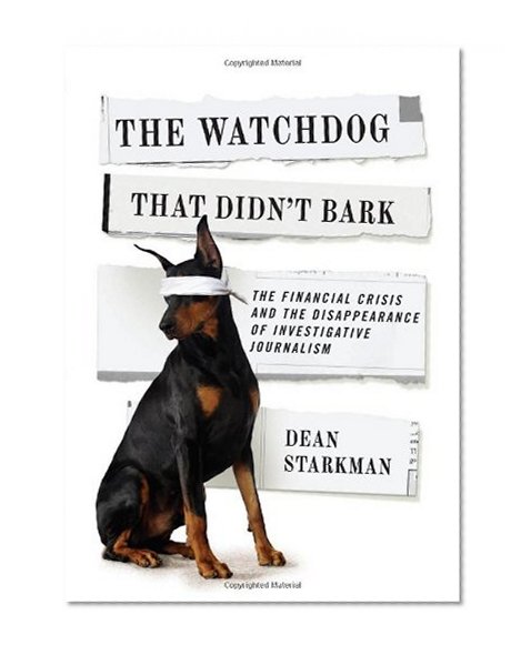 Book Cover The Watchdog That Didn’t Bark: The Financial Crisis and the Disappearance of Investigative Journalism (Columbia Journalism Review Books)
