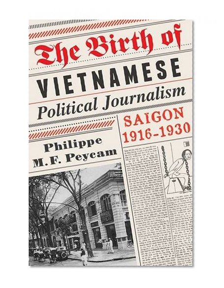 Book Cover The Birth of Vietnamese Political Journalism: Saigon, 1916-1930