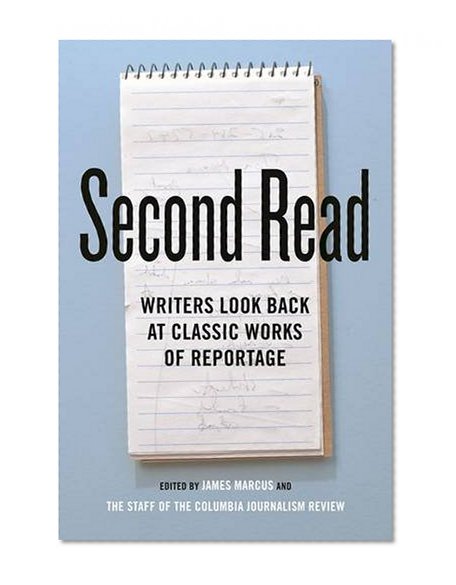 Book Cover Second Read: Writers Look Back at Classic Works of Reportage (Columbia Journalism Review Books)