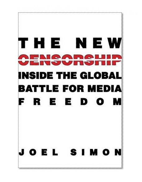 Book Cover The New Censorship: Inside the Global Battle for Media Freedom (Columbia Journalism Review Books)