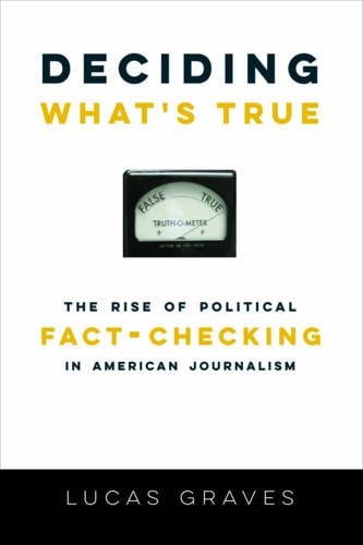 Book Cover Deciding What’s True: The Rise of Political Fact-Checking in American Journalism