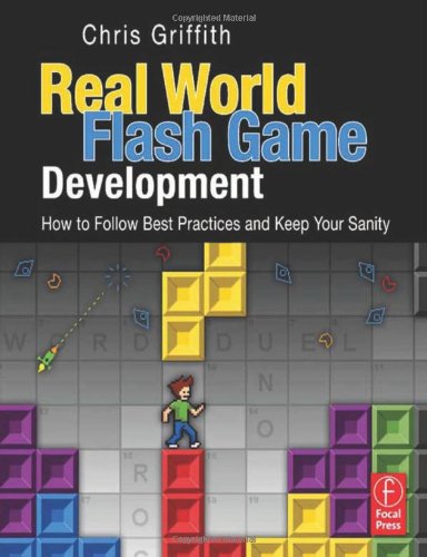 Book Cover Real-World Flash Game Development: How to Follow Best Practices AND Keep Your Sanity
