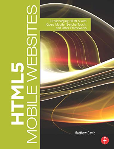 Book Cover HTML5 Mobile Websites: Turbocharging HTML5 with jQuery Mobile, Sencha Touch, and Other Frameworks
