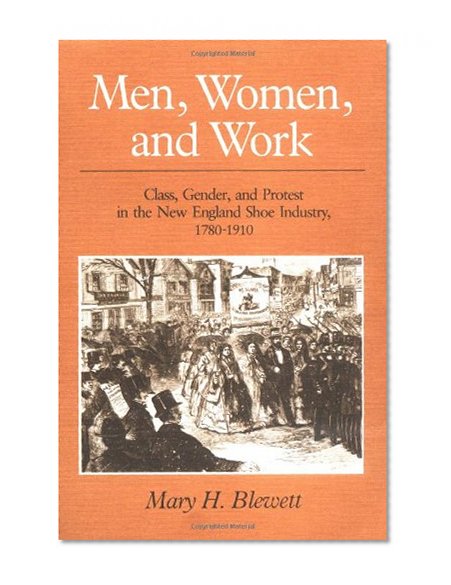 Book Cover Men, Women, and Work: Class, Gender, and Protest in the New England Shoe Industry, 1780-1910 (Working Class in American History)