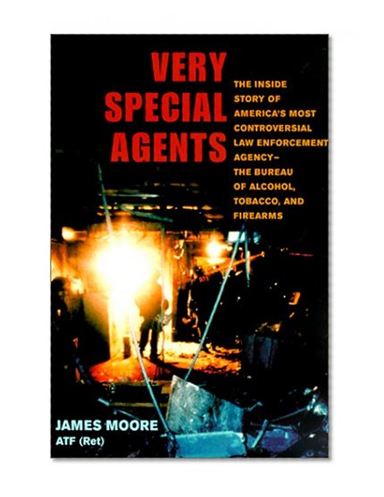 Book Cover Very Special Agents: The Inside Story of America's Most Controversial Law Enforcement Agency--The Bureau of Alcohol, Tobacco, and Firearms