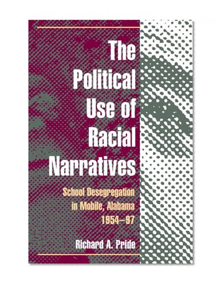 Book Cover The Political Use of Racial Narratives: School Desegregation in Mobile, Alabama, 1954-97
