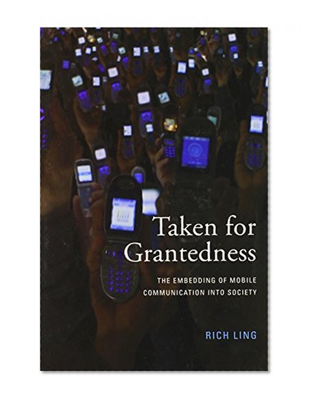 Book Cover Taken for Grantedness: The Embedding of Mobile Communication into Society (MIT Press)