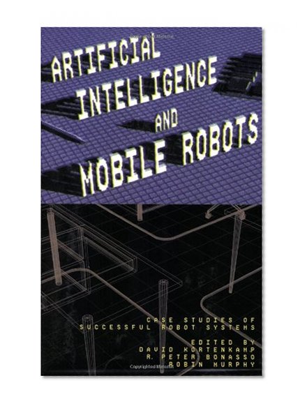 Book Cover Artificial Intelligence and Mobile Robots: Case Studies of Successful Robot Systems