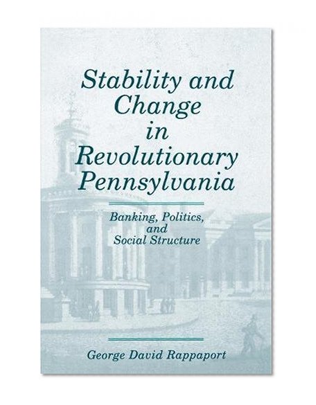 Book Cover Stability and Change in Revolutionary Pennsylvania: Banking, Politics, and Social Structure