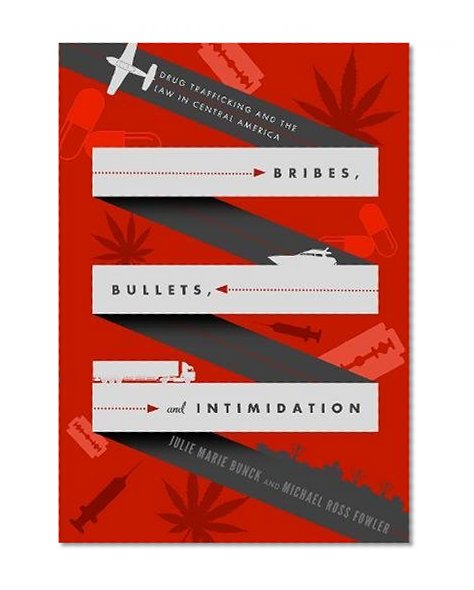 Book Cover Bribes, Bullets, and Intimidation: Drug Trafficking and the Law in Central America