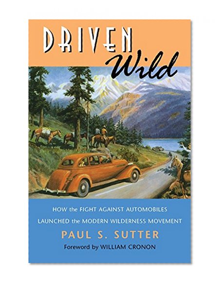 Book Cover Driven Wild: How the Fight against Automobiles Launched the Modern Wilderness Movement
