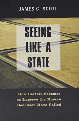 Book Cover Seeing like a State: How Certain Schemes to Improve the Human Condition Have Failed