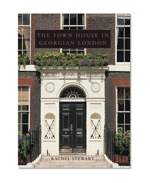Book Cover The Town House in Georgian London (The Paul Mellon Centre for Studies in British Art)