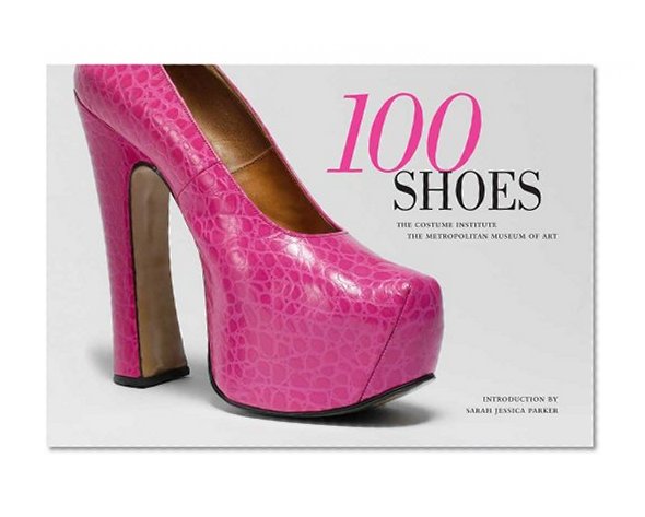 Book Cover 100 Shoes: The Costume Institute / The Metropolitan Museum of Art