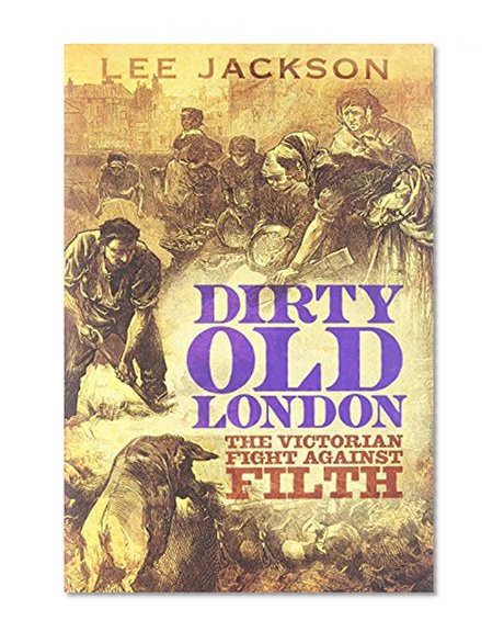 Book Cover Dirty Old London: The Victorian Fight Against Filth