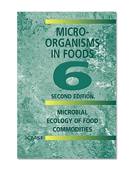 Book Cover Microorganisms in Foods 6: Microbial Ecology of Food Commodities (v. 6)