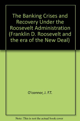 Book Cover The Banking Crises And Recovery Under The Roosevelt Administration (Franklin D. Roosevelt and the era of the new deal)