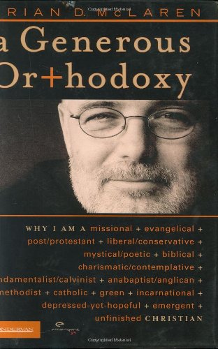 Book Cover A Generous Orthodoxy: Why I Am a Missional, Evangelical, Post/Protestant, Liberal/Conservative, Mystical/Poetic, Biblical, Charismatic/Contemplative, Fundamentalist/Calvinist, Anabaptist/Anglican, Methodist, Catholic, Green, Incarnational, Depressed-yet-H