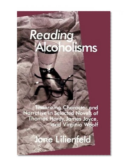 Book Cover Reading Alcoholisms: Theorizing Character and Narrative in Selected Novels of Thomas Hardy, James Joyce, and Virginia Woolf