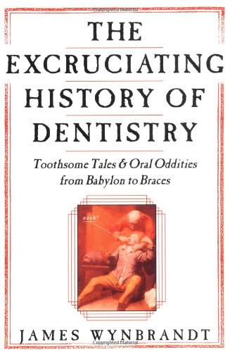 Book Cover The Excruciating History of Dentistry: Toothsome Tales & Oral Oddities from Babylon to Braces