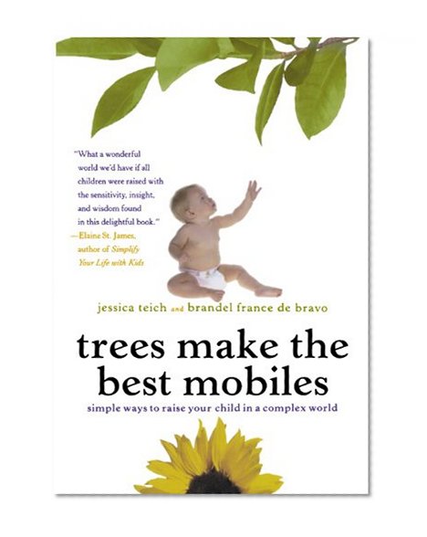 Book Cover Trees Make the Best Mobiles: Simple Ways to Raise Your Child in a Complex World