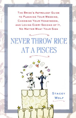 Book Cover Never Throw Rice at a Pisces: The Bride's Astrology Guide to Planning Your Wedding, Choosing Your Honeymoon, and Loving Every Second of It, No Matter What Your Sign