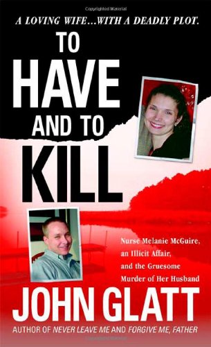 Book Cover To Have and To Kill: Nurse Melanie McGuire, an Illicit Affair, and the Gruesome Murder of Her Husband