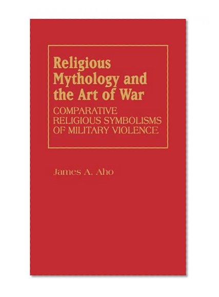 Book Cover Religious Mythology and the Art of War: Comparative Religious Symbolisms of Military Violence (Contributions to the Study of Religion)