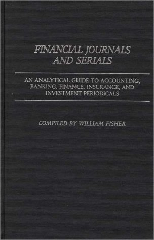 Book Cover Financial Journals and Serials: An Analytical Guide to Accounting, Banking, Finance, Insurance, and Investment Periodicals (Annotated Bibliographies of Serials: A Subject Approach)