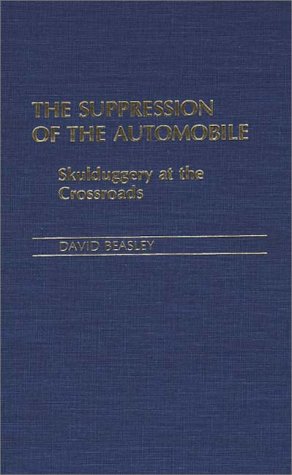 Book Cover The Suppression of the Automobile: Skulduggery at the Crossroads (Contributions in Economics and Economic History)