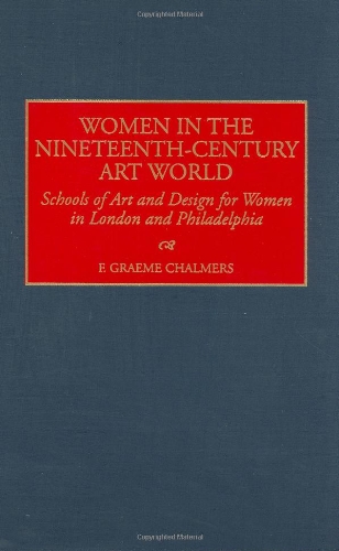 Book Cover Women in the Nineteenth-Century Art World: Schools of Art and Design for Women in London and Philadelphia (Contributions to the Study of Art and Architecture)