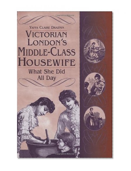 Book Cover Victorian London's Middle-Class Housewife: What She Did All Day (Contributions in Women's Studies)