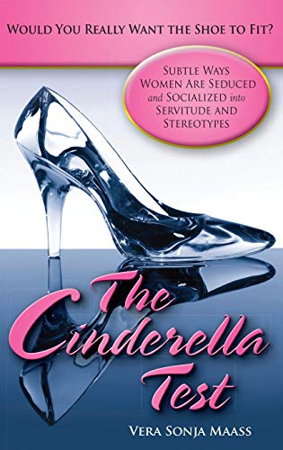 Book Cover The Cinderella Test: Would You Really Want the Shoe to Fit?: Subtle Ways Women Are Seduced and Socialized into Servitude and Stereotypes