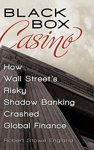 Book Cover Black Box Casino: How Wall Street's Risky Shadow Banking Crashed Global Finance
