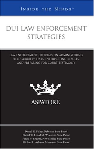 Book Cover DUI Law Enforcement Strategies: Law Enforcement Officials on Administering Field Sobriety Tests, Interpreting Results, and Preparing for Court Testimony (Inside the Minds)