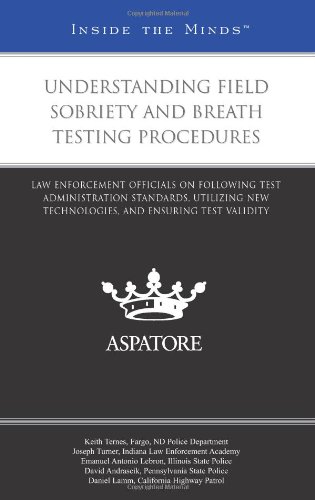 Book Cover Understanding Field Sobriety and Breath Testing Procedures: Law Enforcement Officials on Following Test Administration Standards, Utilizing New ... and Ensuring Test Validity (Inside the Minds)