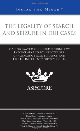 Book Cover The Legality of Search and Seizure in DUI Cases: Leading Lawyers on Understanding Law Enforcement Search Procedures, Challenging Seized Evidence, and ... ... Clients Privacy Rights (Inside the Minds)