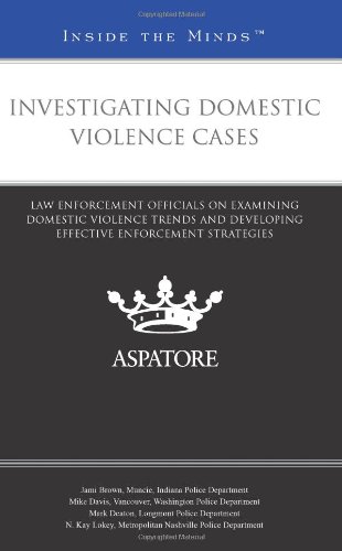 Book Cover Investigating Domestic Violence Cases: Law Enforcement Officials on Examining Domestic Violence Trends and Developing Effective Enforcement Strategies (Inside the Minds)