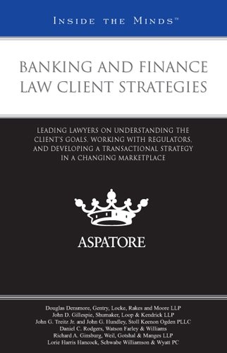 Book Cover Banking and Finance Law Client Strategies: Leading Lawyers on Understanding the ClientÂ’s Goals, Working with Regulators, and Developing a Transactional Strategy in a Changing Marketplace