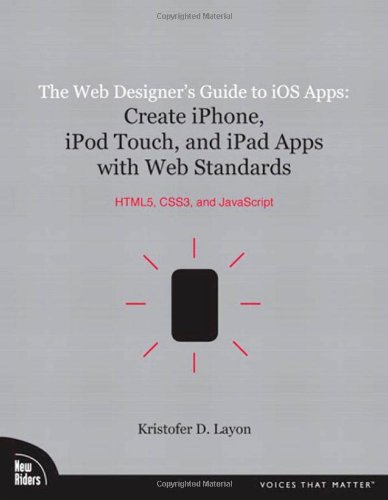 Book Cover The Web Designer's Guide to iOS Apps: Create iPhone, iPod touch, and iPad apps with Web Standards (HTML5, CSS3, and JavaScript) (Voices That Matter)