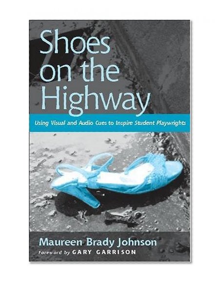 Book Cover Shoes on the Highway: Using Visual and Audio Cues to Inspire Student Playwrights