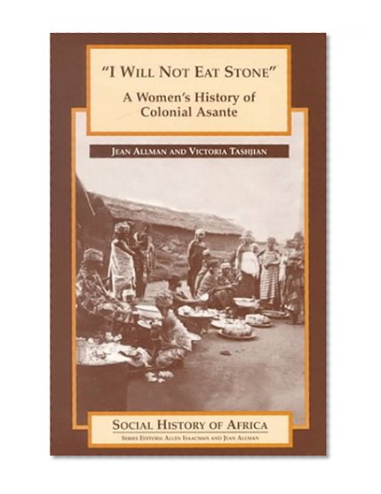 Book Cover I Will Not Eat Stone:  A Women's History of Colonial Asante (Social History of Africa)