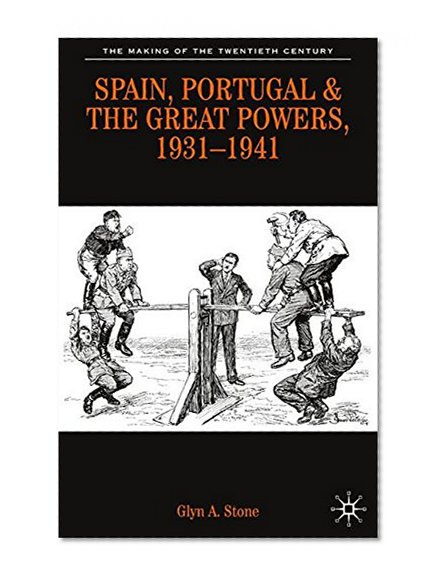 Book Cover Spain, Portugal and the Great Powers, 1931-1941 (The Making of the Twentieth Century)