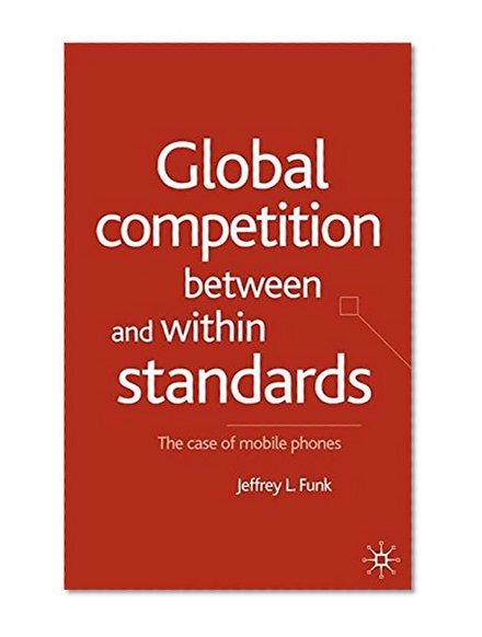 Book Cover Global Competition Between and Within Standards: The Case of Mobile Phones