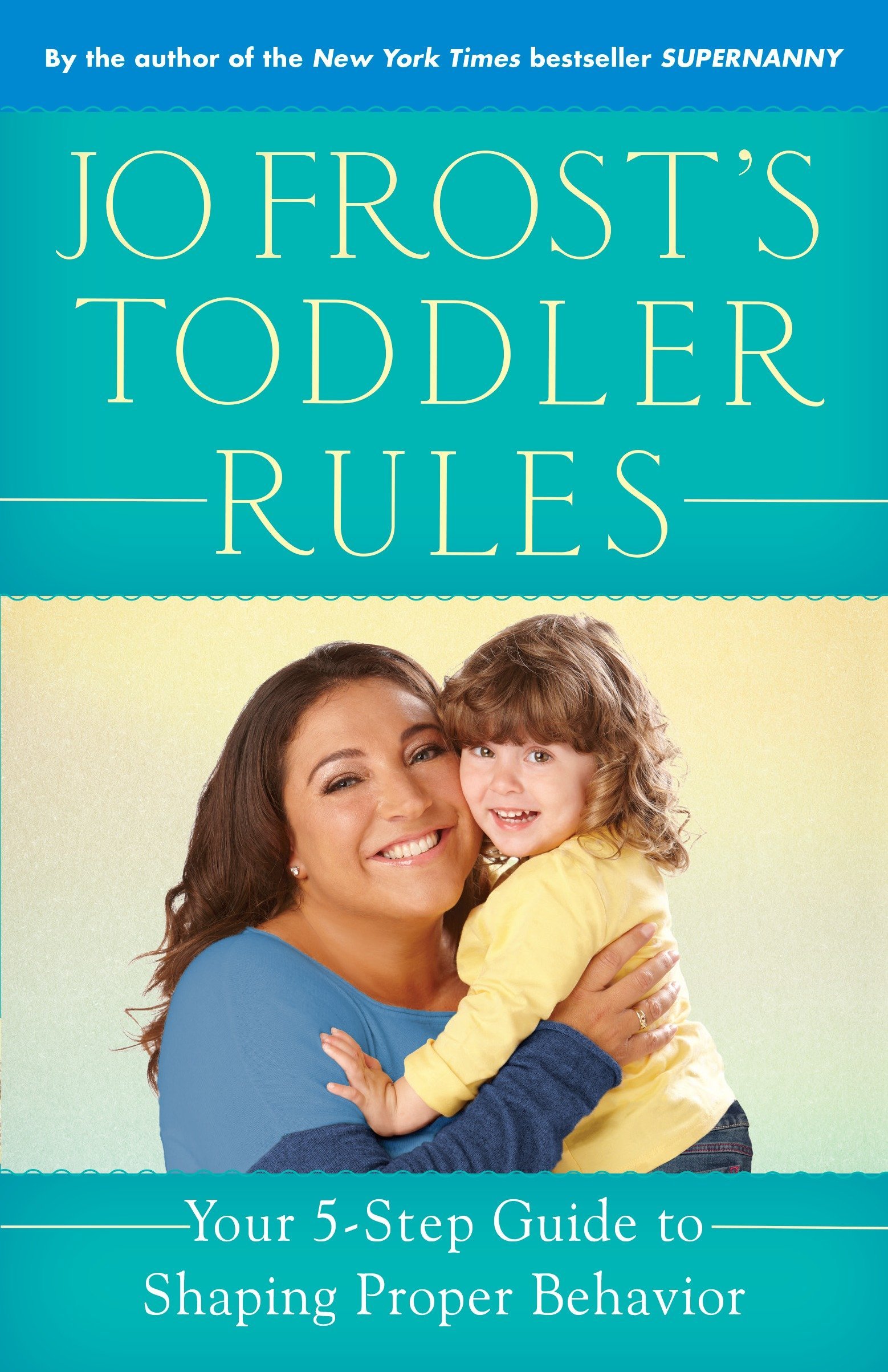 Book Cover Jo Frost's Toddler Rules: Your 5-Step Guide to Shaping Proper Behavior