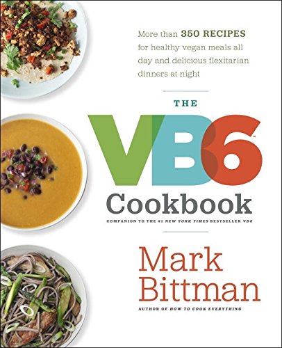 Book Cover The VB6 Cookbook: More than 350 Recipes for Healthy Vegan Meals All Day and Delicious Flexitarian Dinners at Night